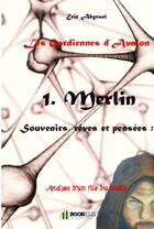 Couverture du livre « Les Gardiennes d'Avalon t.1 ; Merlin, souvenirs, rêves et pensées » de Eric Abgraal aux éditions Bookelis