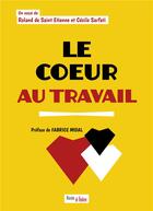 Couverture du livre « Le coeur au travail » de Roland De Saint Etienne et Cecile Sarfati aux éditions Publishroom