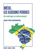 Couverture du livre « Brésil, les illusions perdues ; du naufrage au redressement » de Jean-Yves Carfantan aux éditions Les Peregrines