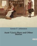 Couverture du livre « Aunt 'Liza's Hero and Other Stories » de F. Johnston Annie aux éditions Culturea