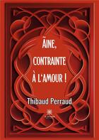 Couverture du livre « Ãine, contrainte à l'amour ! » de Thibaud Perraud aux éditions Le Lys Bleu