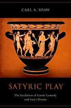 Couverture du livre « Satyric Play: The Evolution of Greek Comedy and Satyr Drama » de Shaw Carl aux éditions Oxford University Press Usa