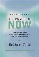 Couverture du livre « PRACTICING THE POWER OF NOW - ESSENTIAL TEACHINGS, MEDITATIONS, AND EXERCISES FROM THE POWER OF NOW » de Eckhart Tolle aux éditions New World Library