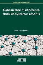 Couverture du livre « Concurrence et cohérence dans les systèmes répartis » de Matthieu Perrin aux éditions Iste