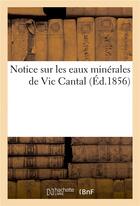 Couverture du livre « Notice sur les eaux minerales de vic cantal. » de  aux éditions Hachette Bnf