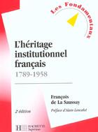 Couverture du livre « L'Heritage Institutionnel Francais ; 1789-1958 ; 2e Edition » de Francois De La Saussay aux éditions Hachette Education