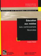 Couverture du livre « Education aux médias - Les controverses fécondes : Les controverses fécondes » de Jacques Gonnet aux éditions Hachette Education
