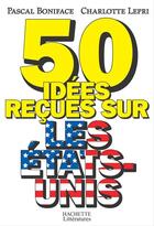 Couverture du livre « 50 idées reçues sur les Etats-Unis » de Boniface-P+Lepri-C aux éditions Hachette Litteratures