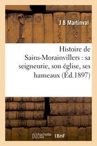 Couverture du livre « Histoire de sains-morainvillers : sa seigneurie, son eglise, ses hameaux (ed.1897) » de Martinval J B aux éditions Hachette Bnf