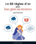 Couverture du livre « Les 50 règles d'or pour bien gérer ses émotions » de Arrive Jean-Yves aux éditions Larousse