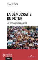 Couverture du livre « La démocratie du futur : le partage du pouvoir » de Bruno Berard aux éditions L'harmattan
