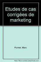 Couverture du livre « Etudes de cas corrigees de marketing » de Marc Pointet aux éditions Eyrolles