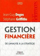 Couverture du livre « Gestion financière ; de l'analyse à la stratégie » de Stephane Griffiths et Jean-Guy Degos aux éditions Organisation