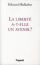 Couverture du livre « La liberté a-t-elle un avenir ? » de Edouard Balladur aux éditions Fayard