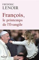 Couverture du livre « François, le printemps de l'Evangile » de Frederic Lenoir aux éditions Fayard