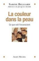 Couverture du livre « La couleur dans la peau ; ce que voit l'inconscient » de Sabine Belliard aux éditions Albin Michel