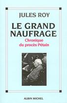 Couverture du livre « Le grand naufrage : chronique du procès Pétain » de Jules Roy aux éditions Albin Michel