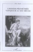 Couverture du livre « L'homme-promethee vainqueur au xixe siecle » de Elise Radix aux éditions Editions L'harmattan