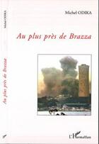 Couverture du livre « Au plus pres de brazza » de Michel Odika aux éditions Editions L'harmattan