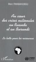 Couverture du livre « Au coeur des crises nationales au Rwanda et au Burundi : La lutte pour les ressources » de Marc Rwabahungu aux éditions Editions L'harmattan