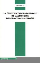 Couverture du livre « La construction paradoxale de l'autonomie en formations alternées » de Franck Vialle aux éditions Editions L'harmattan