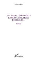 Couverture du livre « Et la beauté des fruits passera la promesse des fleurs... » de Frédéric Wagner aux éditions Editions L'harmattan