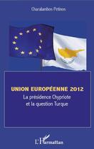 Couverture du livre « Union européenne 2012 ; la présidence chypriote et la question turque » de Charalambos Petinos aux éditions Editions L'harmattan