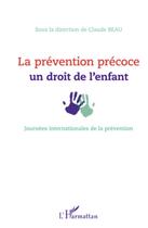 Couverture du livre « La prévention précoce, un droit de l'enfant ; journées internationales de la prévention » de Claude Beau aux éditions L'harmattan