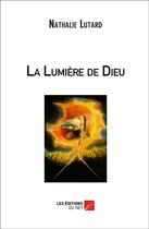 Couverture du livre « La lumière de Dieu » de Nathalie Lutard aux éditions Editions Du Net