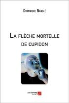 Couverture du livre « La flèche mortelle de Cupidon » de Dominique Nangle aux éditions Editions Du Net