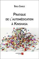 Couverture du livre « Pratique de l'automédication à Kinshasa » de Charles Bidilu aux éditions Editions Du Net