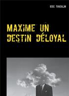 Couverture du livre « Maxime un destin déloyal » de Eric Touzalin aux éditions Books On Demand