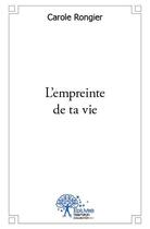 Couverture du livre « L'empreinte de ta vie » de Carole Rongier aux éditions Edilivre