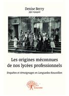 Couverture du livre « Les origines méconnues de nos lycées professionnels ; enquêtes et témoignages en Languedoc-Roussillon » de Denise Berry aux éditions Editions Edilivre