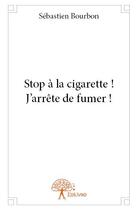 Couverture du livre « Stop à la cigarette ! j'arrête de fumer ! » de Sebastien Bourbon aux éditions Edilivre