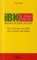 Couverture du livre « IBK le Mali d'abord ; pour l'honneur du Mali pour le bonheur des Maliens » de Oumar Keita aux éditions L'harmattan