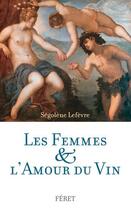 Couverture du livre « Les femmes & l'amour du vin » de Segolene Lefevre aux éditions Feret