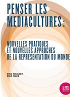 Couverture du livre « Penser les médiacultures ; nouvelles pratiques et nouvelles approches de la représentation du monde » de Eric Maigret et Eric Mace aux éditions Bord De L'eau