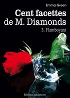 Couverture du livre « Cent facettes de M. Diamonds t.3 ; flamboyant » de Emma Green aux éditions Editions Addictives