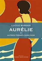 Couverture du livre « Aurélie : et autres portraits de femmes sans nom » de Lucile Bordes aux éditions Thierry Marchaisse