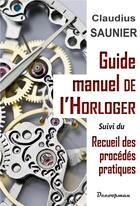 Couverture du livre « Guide-manuel de l'horloger ; recueil des procédés pratiques » de Saunier Claudius aux éditions Decoopman