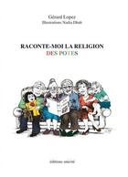 Couverture du livre « Raconte-moi la religion des potes » de Gerard Lopez et Nadia Dhab aux éditions Unicite