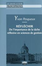 Couverture du livre « Réfléchir : de l'importance de la tâche réflexive en sciences de gestion » de Yvon Pesqueux aux éditions Ems