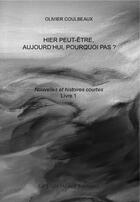 Couverture du livre « HIER, PEUT-ÊTRE,AUJOURD'HUI, POURQUOI PAS ? : HIER, PEUT-ÊTRE, AUJOURD'HUI, POURQUOI PAS ? » de Olivier Coulbeaux aux éditions La Ptite Helene