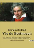 Couverture du livre « Vie de Beethoven : Une biographie de Beethoven par Romain Rolland - Edition annotée complétée de lettres et réflexions de Beethoven sur la musique » de Romain Rolland aux éditions Culturea