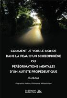 Couverture du livre « Comment je vois le monde dans la peau d un schizophrene ou peregrinations mentales d un autiste prop » de Huakara aux éditions Saint Honore Editions