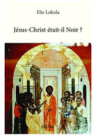 Couverture du livre « Jesus christ etait il noir ? » de Lokula Elie aux éditions Editions Edilivre