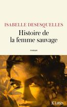 Couverture du livre « Histoire de la femme sauvage » de Isabelle Desesquelles aux éditions Lattes