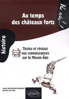 Couverture du livre « Au temps des châteaux forts ; testez et révisez vos connaissances sur le moyen âge » de Boyer-Ben Kemoun aux éditions Ellipses