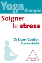 Couverture du livre « Yoga thérapie ; soigner le stress » de Lionel Coudron et Corinne Mieville aux éditions Odile Jacob
